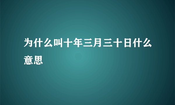 为什么叫十年三月三十日什么意思