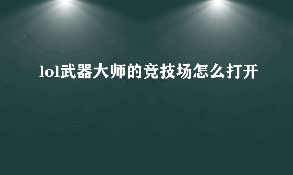 lol武器大师的竞技场怎么打开