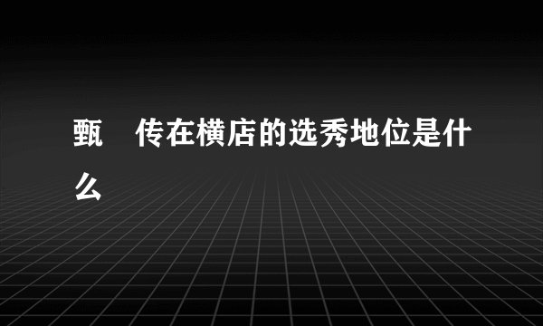 甄嬛传在横店的选秀地位是什么