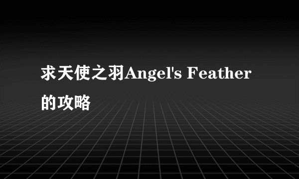 求天使之羽Angel's Feather的攻略
