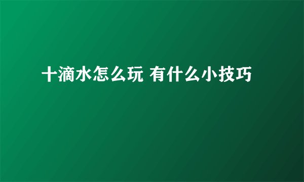 十滴水怎么玩 有什么小技巧