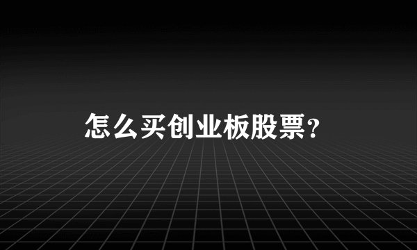 怎么买创业板股票？