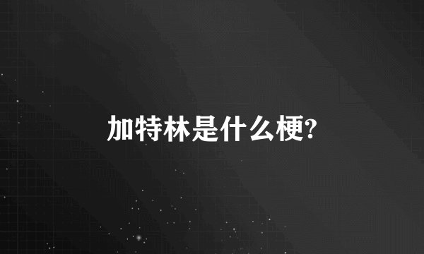 加特林是什么梗?