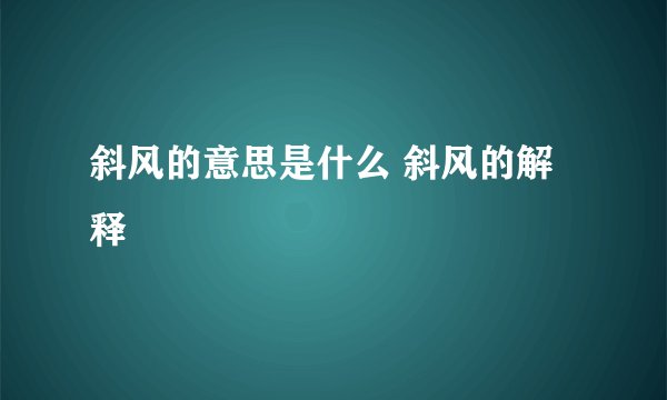 斜风的意思是什么 斜风的解释
