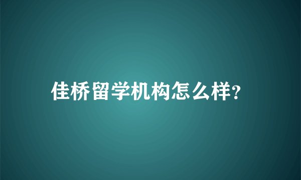 佳桥留学机构怎么样？