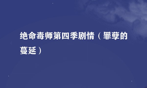 绝命毒师第四季剧情（罪孽的蔓延）