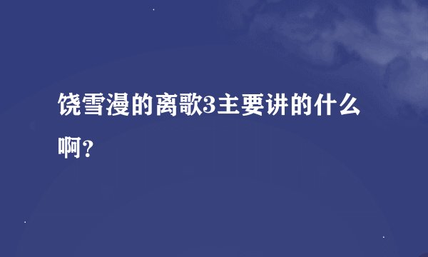饶雪漫的离歌3主要讲的什么啊？