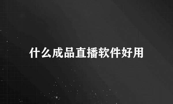 什么成品直播软件好用