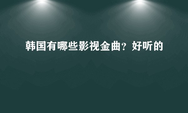 韩国有哪些影视金曲？好听的