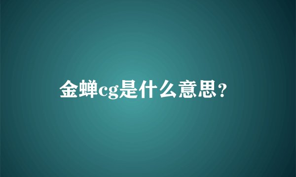金蝉cg是什么意思？