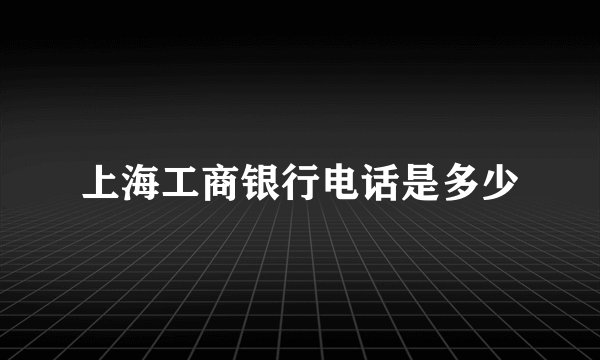 上海工商银行电话是多少