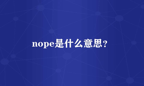 nope是什么意思？