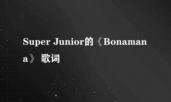 Super Junior的《Bonamana》 歌词