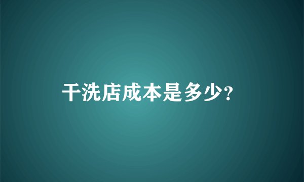 干洗店成本是多少？