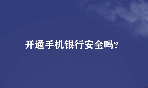 开通手机银行安全吗？