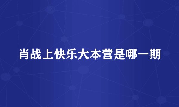 肖战上快乐大本营是哪一期
