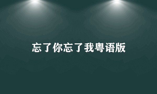 忘了你忘了我粤语版