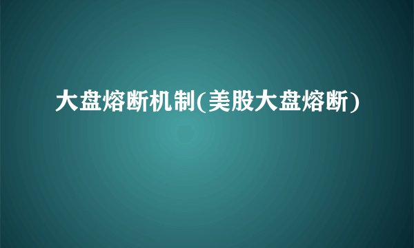 大盘熔断机制(美股大盘熔断)