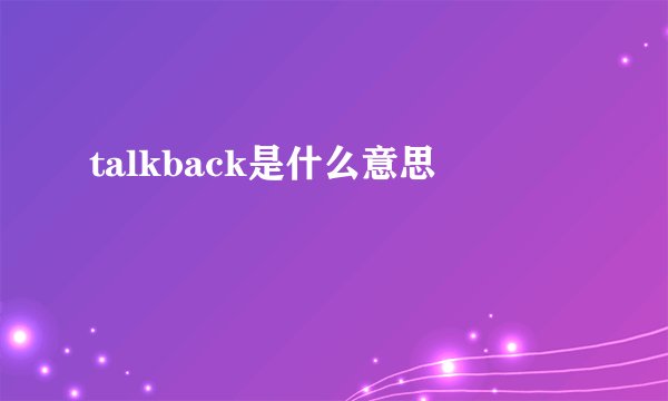 talkback是什么意思