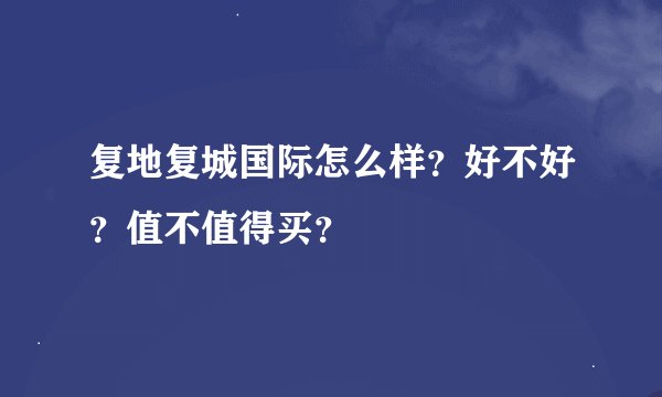 复地复城国际怎么样？好不好？值不值得买？