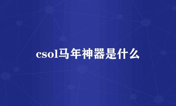 csol马年神器是什么
