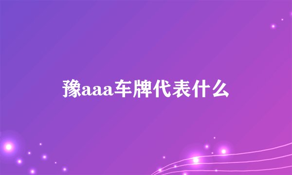 豫aaa车牌代表什么