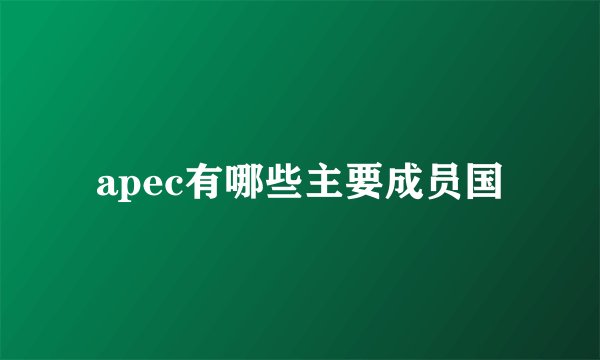 apec有哪些主要成员国