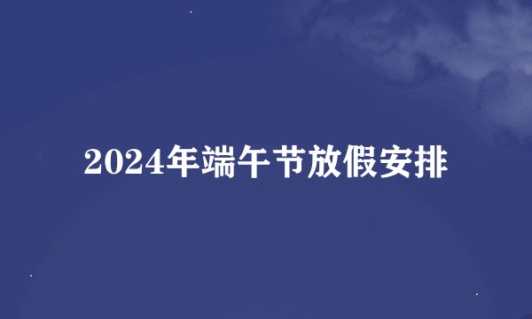 2024年端午节放假安排
