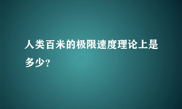 人类百米的极限速度理论上是多少？