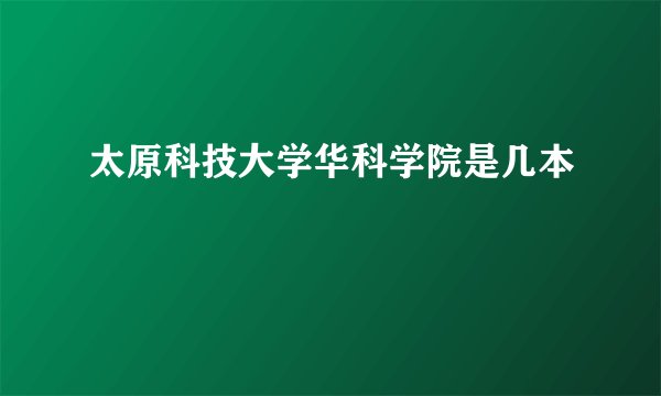 太原科技大学华科学院是几本
