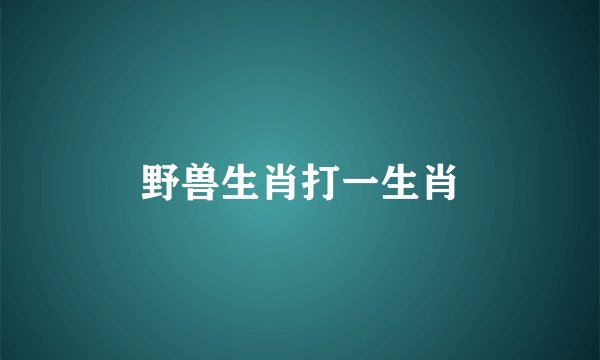 野兽生肖打一生肖