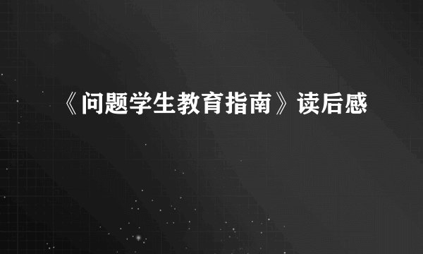 《问题学生教育指南》读后感