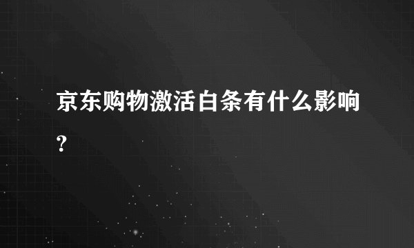 京东购物激活白条有什么影响？
