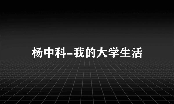 杨中科-我的大学生活