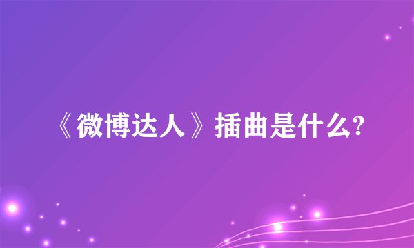 《微博达人》插曲是什么?