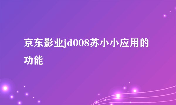 京东影业jd008苏小小应用的功能