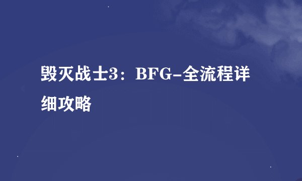 毁灭战士3：BFG-全流程详细攻略