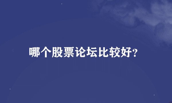 哪个股票论坛比较好？