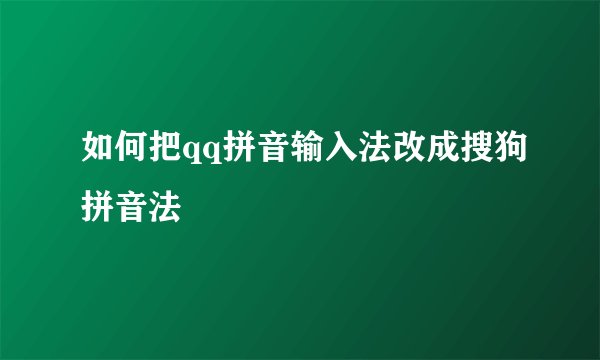 如何把qq拼音输入法改成搜狗拼音法