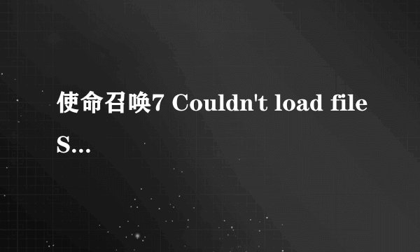 使命召唤7 Couldn't load fileSysCheck.cfg. Make sure Call of Duty is run from the correct folder.