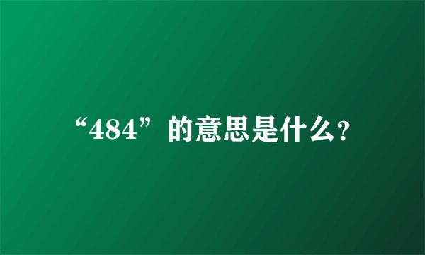 “484”的意思是什么？