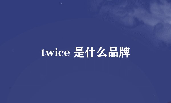 twice 是什么品牌