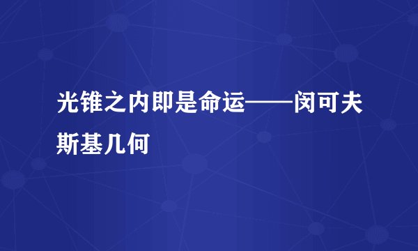 光锥之内即是命运——闵可夫斯基几何