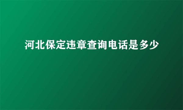 河北保定违章查询电话是多少