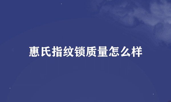 惠氏指纹锁质量怎么样