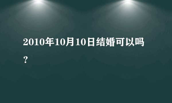 2010年10月10日结婚可以吗？