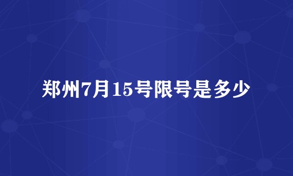 郑州7月15号限号是多少