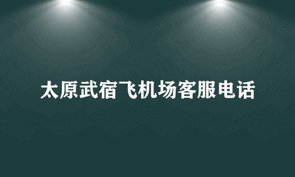 太原武宿飞机场客服电话