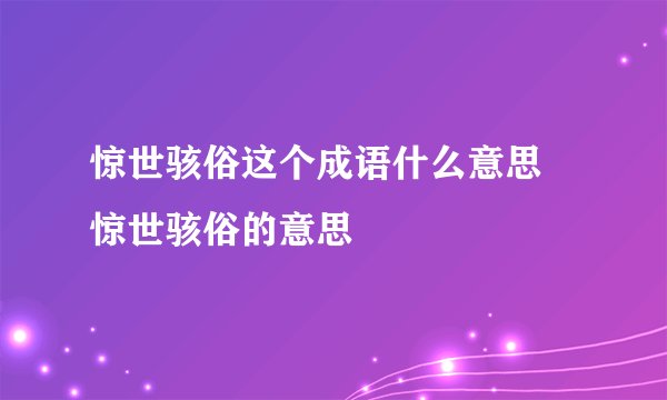 惊世骇俗这个成语什么意思 惊世骇俗的意思