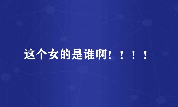 这个女的是谁啊！！！！
